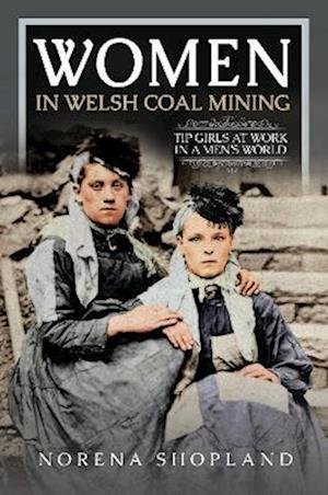 Cover for Norena Shopland · Women in Welsh Coal Mining: Tip Girls at Work in a Men's World (Innbunden bok) (2023)