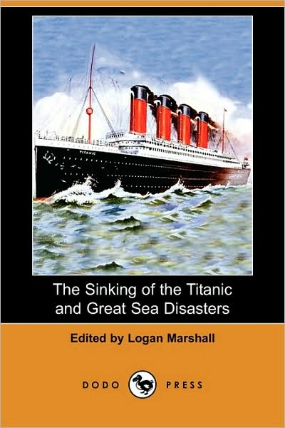 Cover for Logan Marshall · The Sinking of the Titanic and Great Sea Disasters (Dodo Press) (Paperback Book) (2009)