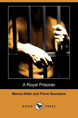 A Royal Prisoner (Dodo Press) - Pierre Souvestre - Książki - Dodo Press - 9781409965220 - 27 lutego 2009