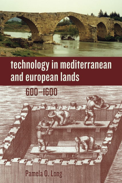 Technology in Mediterranean and European Lands, 600–1600 - Technology in Motion - Pamela O. Long - Books - Johns Hopkins University Press - 9781421451220 - April 15, 2025