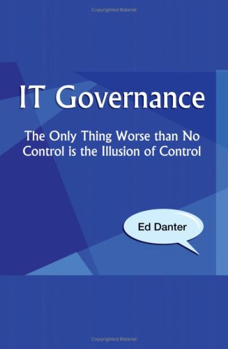 It Governance: the Only Thing Worse Than No Control is the Illusion of Control - Ed Danter - Books - Xlibris - 9781425763220 - June 22, 2007
