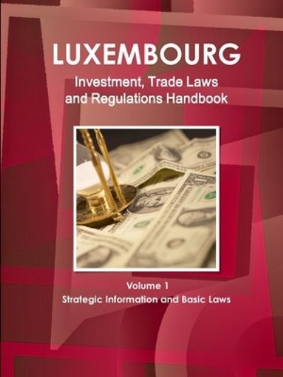 Luxemburg Investment, Trade Laws and Regulations Handbook Volume 1 Strategic Information and Basic Laws - Ibp Usa - Books - International Business Publications, Inc - 9781433076220 - October 8, 2013