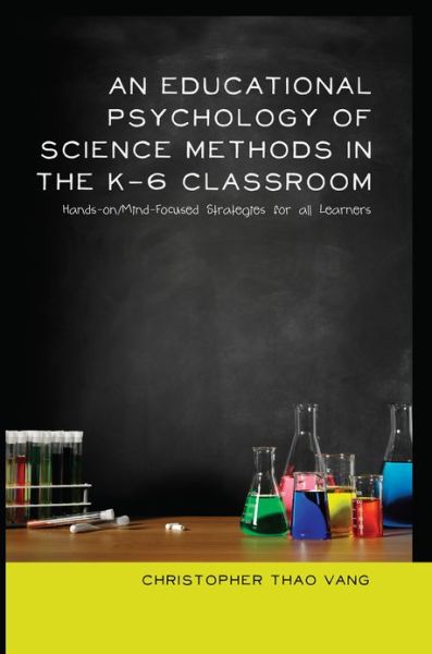 Cover for Christopher Thao Vang · An Educational Psychology of Science Methods in the K-6 Classroom: Hands-on / Mind-Focused Strategies for all Learners - Educational Psychology (Paperback Book) [New edition] (2013)