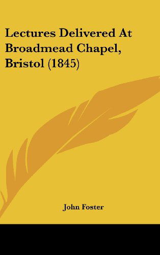 Cover for John Foster · Lectures Delivered at Broadmead Chapel, Bristol (1845) (Hardcover Book) (2008)