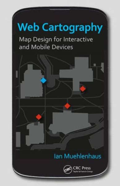 Cover for Muehlenhaus, Ian (University of Wisconsin-LA Crosse, USA) · Web Cartography: Map Design for Interactive and Mobile Devices (Hardcover Book) (2013)