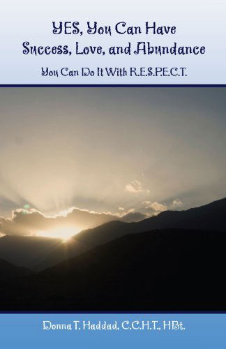 Cover for Donna T. Haddad · Yes, You Can Have Success, Love, and Abundance: You Can Do It with R.e.s.p.e.c.t. (Paperback Book) (2009)