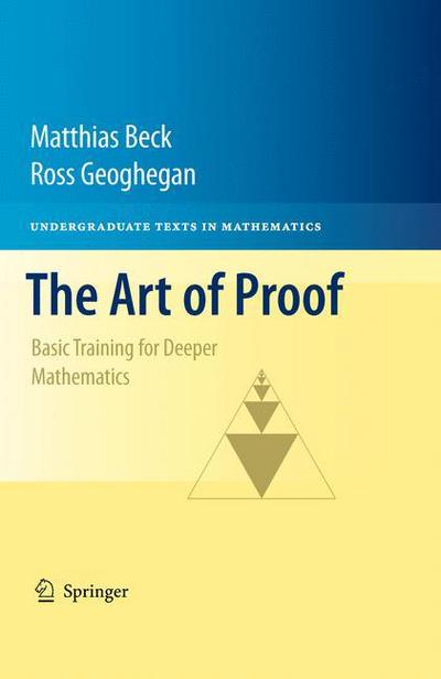 Cover for Matthias Beck · The Art of Proof: Basic Training for Deeper Mathematics - Undergraduate Texts in Mathematics (Hardcover Book) [2010 edition] (2010)