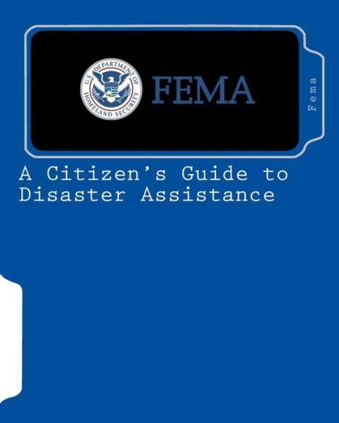 A Citizen's Guide to Disaster Assistance - Fema - Books - Createspace Independent Publishing Platf - 9781453748220 - August 4, 2010