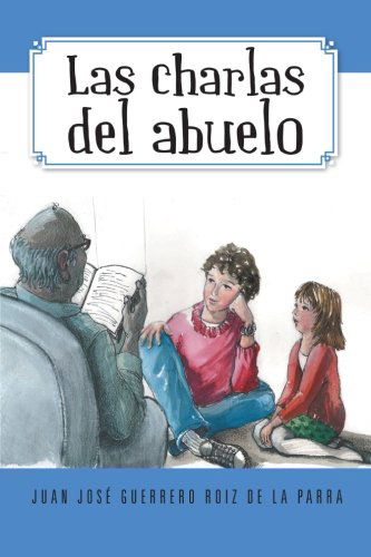 Las Charlas Del Abuelo - Juan José Guerrero Roiz De La Parra - Książki - PalibrioSpain - 9781463325220 - 14 września 2012