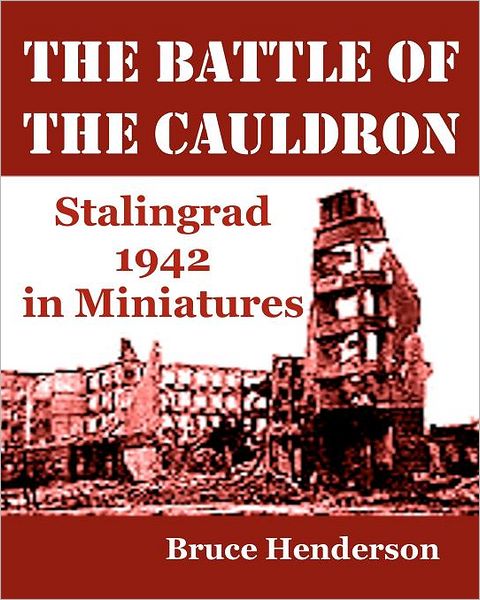 The Battle of the Cauldron: Stalingrad 1942 in Miniatures - Bruce Henderson - Livres - Createspace - 9781463750220 - 3 août 2011