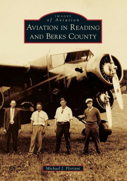 Aviation in Reading and Berks County - Michael J. Floriani - Books - Arcadia Publishing - 9781467103220 - May 20, 2019