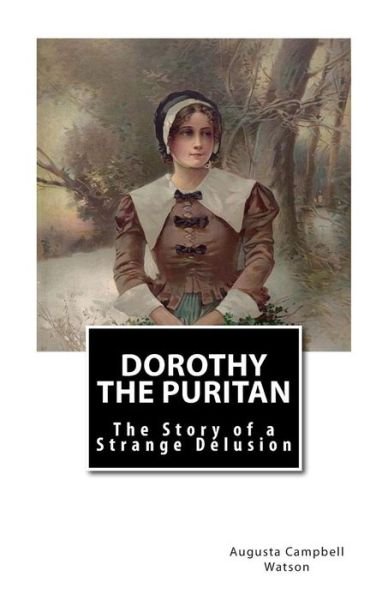 Cover for Augusta Campbell Watson · Dorothy the Puritan: the Story of a Strange Delusion (Paperback Book) (2011)