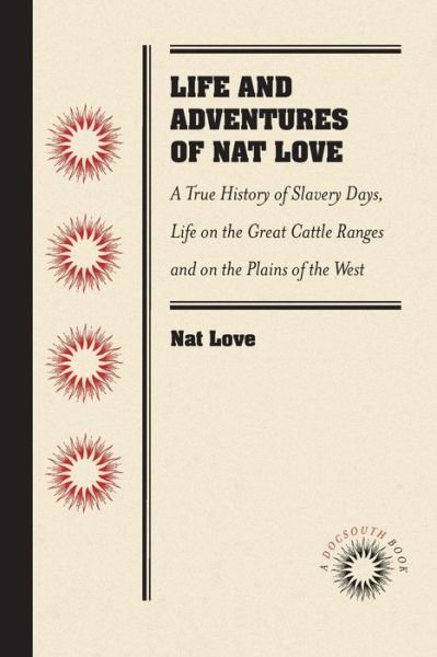 Cover for Nat Love · Life and Adventures of Nat Love: A True History of Slavery Days, Life on the Great Cattle Ranges and on the Plains of the &quot;Wild and Woolly&quot; West (Paperback Bog) (2017)