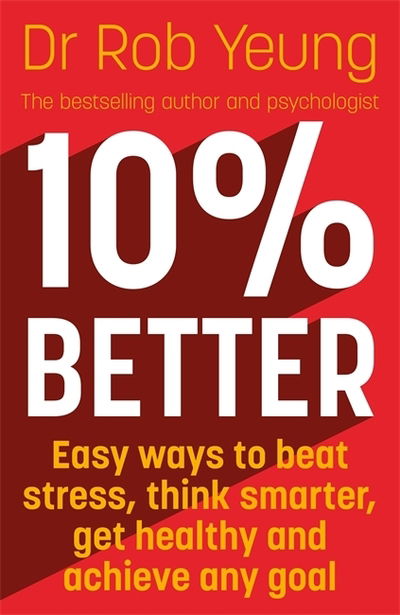Cover for Dr Rob Yeung · 10% Better: Easy ways to beat stress, think smarter, get healthy and achieve any goal (Paperback Book) (2020)
