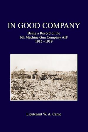 Cover for Lieutenant W a Carne · In Good Company : Being A Record Of The 6th Machine Gun Company. AIF 1915-1919 (Paperback Book) (2023)