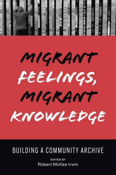 Cover for Robert Irwin · Migrant Feelings, Migrant Knowledge: Building a Community Archive - Border Hispanisms (Hardcover Book) (2022)