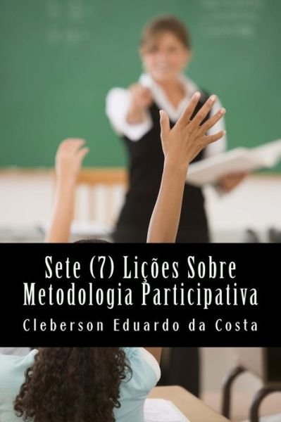 Cover for Cleberson Eduardo Da Costa · Sete (7) Licoes Sobre Metodologia Participativa (Paperback Bog) [Portuguese, Lrg edition] (2012)
