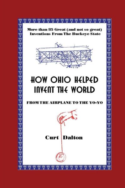 Cover for Curt Dalton · How Ohio Helped Invent the World: from the Airplane to the Yo-yo (Paperback Book) (2013)