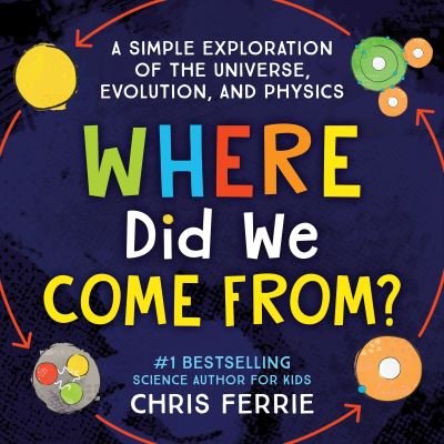 Cover for Chris Ferrie · Where Did We Come From?: A simple exploration of the universe, evolution, and physics (Hardcover bog) (2022)