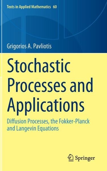 Cover for Grigorios  A. Pavliotis · Stochastic Processes and Applications: Diffusion Processes, the Fokker-Planck and Langevin Equations - Texts in Applied Mathematics (Innbunden bok) [2014 edition] (2014)
