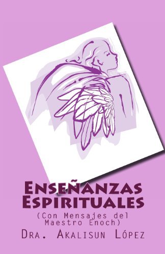 Cover for Dra. Akalisun López · Enseñanzas Espirituales: (Con Mensajes Del Maestro Enoch) (Spanish Edition) (Paperback Book) [Spanish edition] (2013)