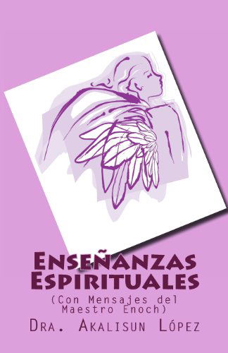 Cover for Dra. Akalisun López · Enseñanzas Espirituales: (Con Mensajes Del Maestro Enoch) (Spanish Edition) (Pocketbok) [Spanish edition] (2013)