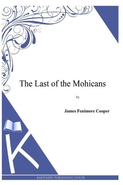 The Last of the Mohicans - James Fenimore Cooper - Books - Createspace - 9781494817220 - December 28, 2013