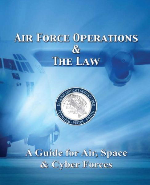 Air Force Operations & the Law: a Guide for Air, Space, & Cyber Forces - Second Edition - U S Air Force - Böcker - Createspace - 9781494929220 - 7 januari 2014