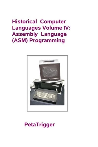 Cover for Peta Trigger · Historical Computer Languages Volume Iv: Assembly Language (Asm) Programming (Paperback Book) (2014)