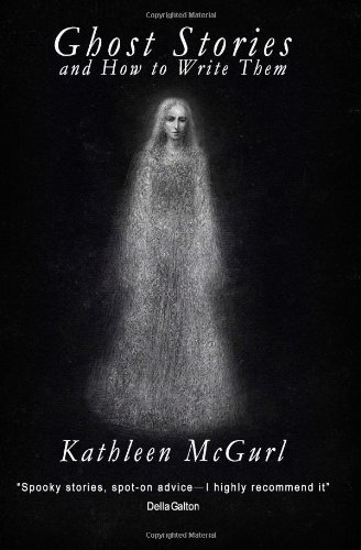 Ghost Stories and How to Write Them - Kathleen Mcgurl - Books - CreateSpace Independent Publishing Platf - 9781495485220 - March 21, 2014