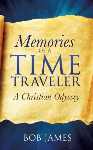 Memories of a Time Traveler - Bob James - Bøger - Xulon Press - 9781498413220 - 26. september 2014