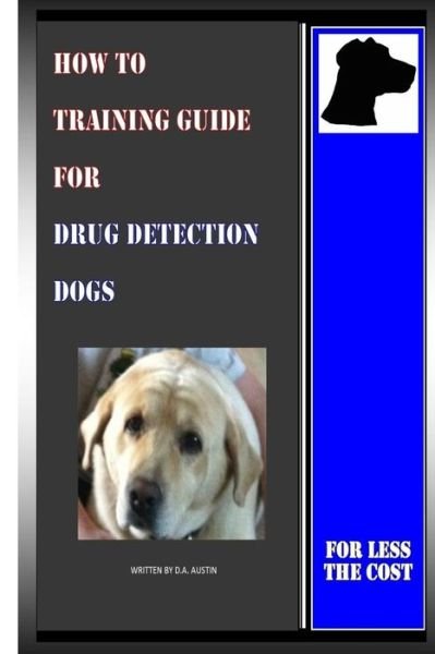 Cover for D a Austin · How to Training Guide for Drug Detection Dogs: for Less the Cost (Pocketbok) (2014)