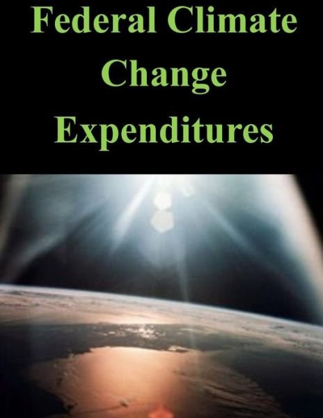 Federal Climate Change Expenditures - Executive Office of the President - Libros - Createspace - 9781500820220 - 13 de agosto de 2014