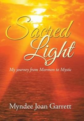 Cover for Myndee Joan Garrett · Sacred Light My Journey from Mormon to Mystic (Gebundenes Buch) (2016)