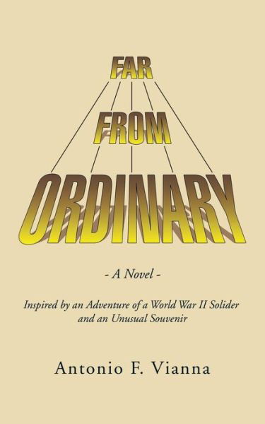 Antonio F Vianna · Far from Ordinary: a Novel - Inspired by an Adventure of a World War II Solider and an Unusual Souvenir (Taschenbuch) (2015)