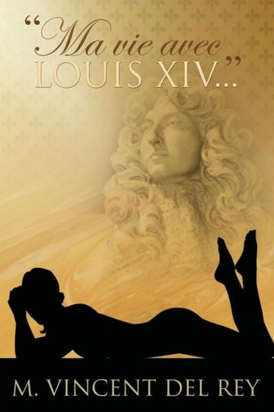 Cover for M Vincent Del Rey · `ma Vie Avec Louis Xiv...` T2 (Paperback Book) (2014)