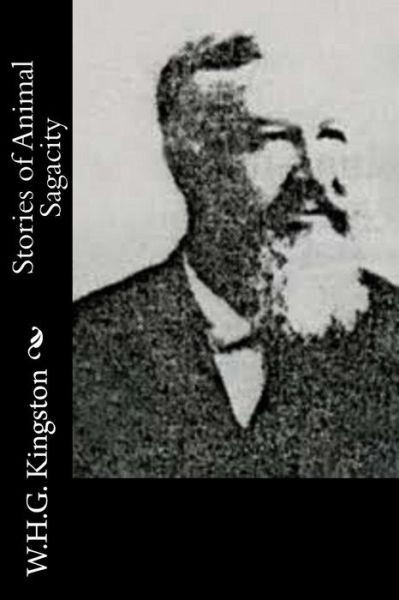 Stories of Animal Sagacity - W H G Kingston - Books - Createspace - 9781514636220 - June 21, 2015