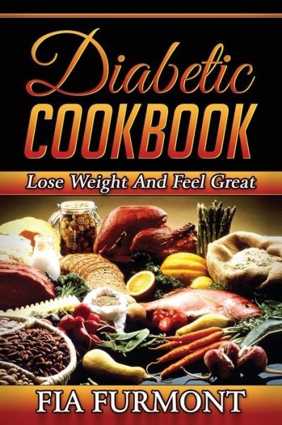Cover for Fia Furmont · Diabetic Cookbook: Lose Weight and Feel Great Eating Delicious Diabetic Recipes; Diabetic Cookbook (Pocketbok) (2015)