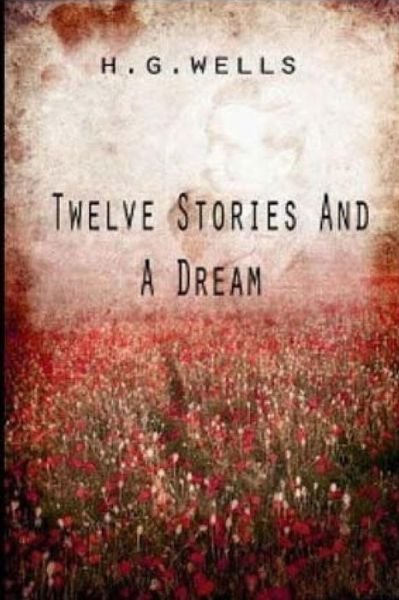 Twelve Stories and a Dream - H G Wells - Books - Createspace - 9781517424220 - September 20, 2015