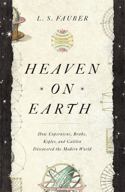 Cover for J. S. Fauber · Heaven on Earth: How Copernicus, Brahe, Kepler, and Galileo Discovered the Modern World (Paperback Book) (2021)