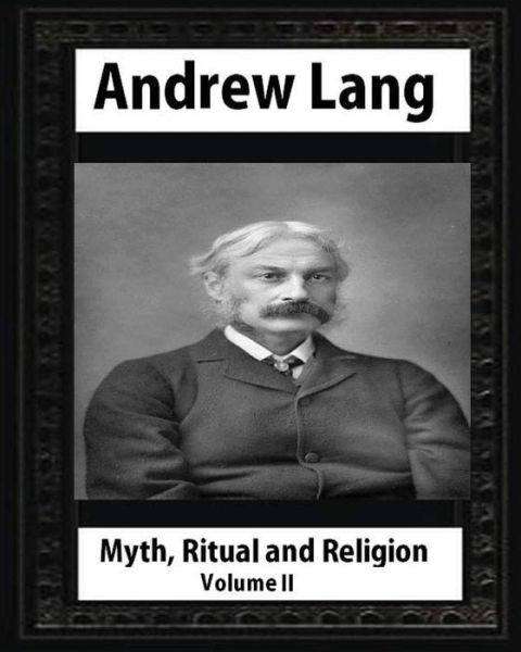 Myth, Ritual and Religion - Andrew Lang - Books - Createspace Independent Publishing Platf - 9781530869220 - April 3, 2016