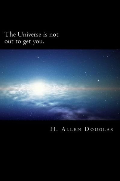 Cover for H Allen Douglas · The Universe is not out to get you. (Paperback Book) (2016)