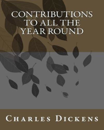Contributions to All The Year Round - Charles Dickens - Bøker - Createspace Independent Publishing Platf - 9781533350220 - 13. desember 1901