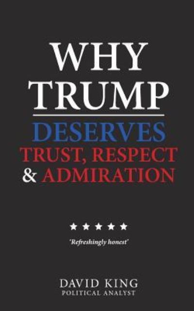 Cover for David King · Why Trump Deserves Trust, Respect and Admiration (Paperback Book) (2016)