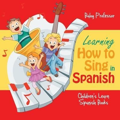 Cover for Baby Professor · Learning How to Sing in Spanish Children's Learn Spanish Books (Paperback Book) (2017)