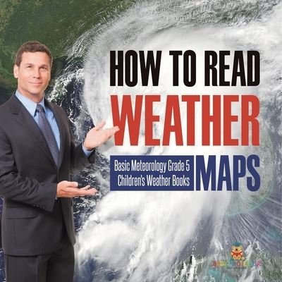How to Read Weather Maps Basic Meteorology Grade 5 Children's Weather Books - Baby Professor - Books - Baby Professor - 9781541960220 - January 11, 2021