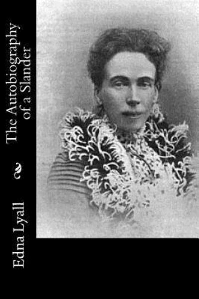 The Autobiography of a Slander - Edna Lyall - Books - Createspace Independent Publishing Platf - 9781544042220 - March 4, 2017