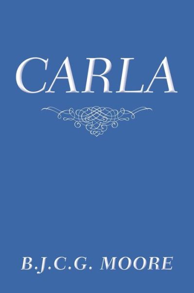 Carla - B J C G Moore - Books - Authorhouse - 9781546246220 - December 4, 2018