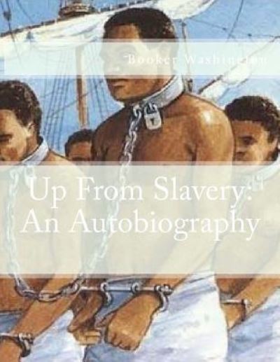 Up From Slavery - Booker T Washington - Books - Createspace Independent Publishing Platf - 9781546981220 - October 20, 2008