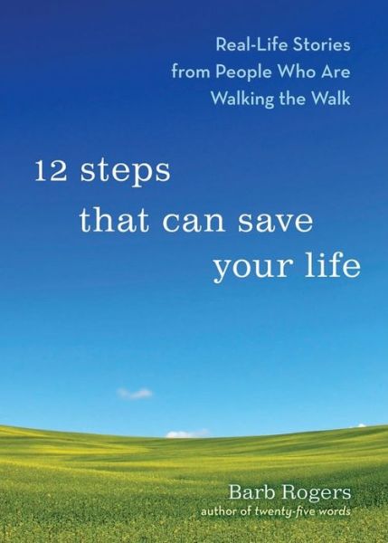 Cover for Rogers, Barb (Barb Rogers) · 12 Steps That Can Change Your Life: Real-Life Stories from People Who are Walking the Walk (Paperback Book) (2009)